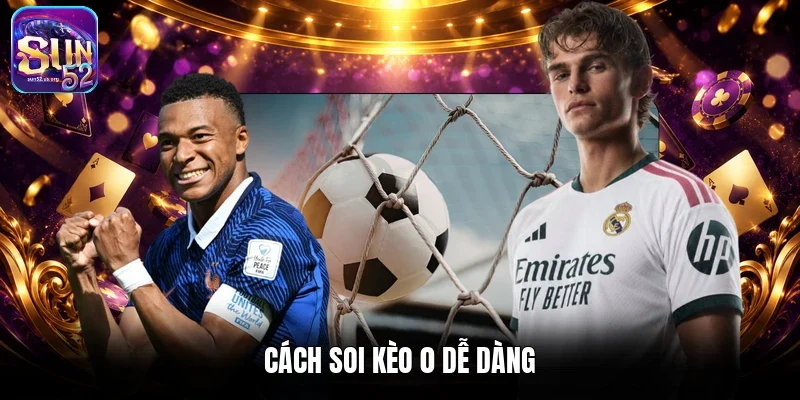 Cách soi kèo 0 dễ dàng