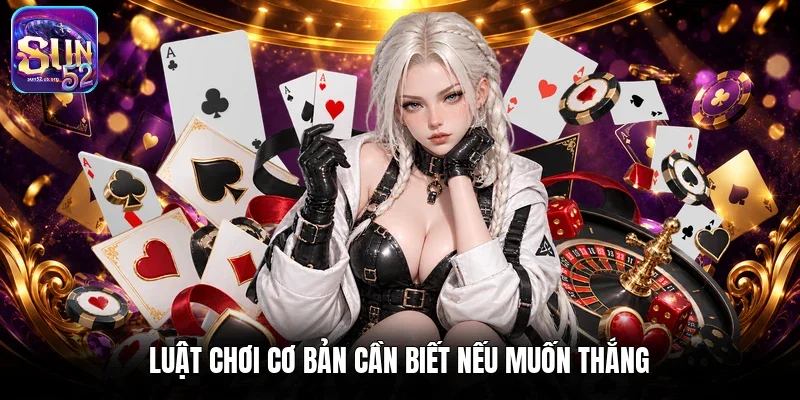 Luật chơi cơ bản cần biết nếu muốn thắng
