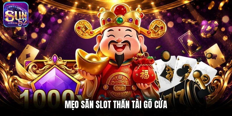 Mẹo săn slot Thần Tài gõ cửa