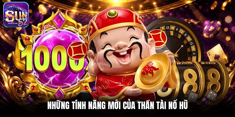 Những tính năng mới của Thần Tài Nổ hũ