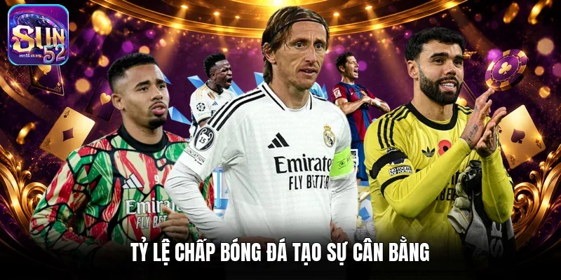 Tỷ lệ chấp bóng đá tạo sự cân bằng