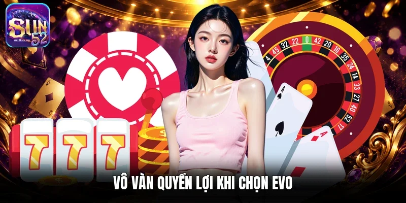 Vô vàn quyền lợi khi chọn EVO